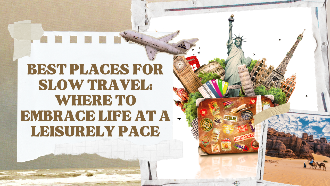Best Places for Slow Travel: Where to Embrace Life at a Leisurely Pace