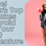 Travel Smart: Top Mistakes to Avoid on Your Next Adventure