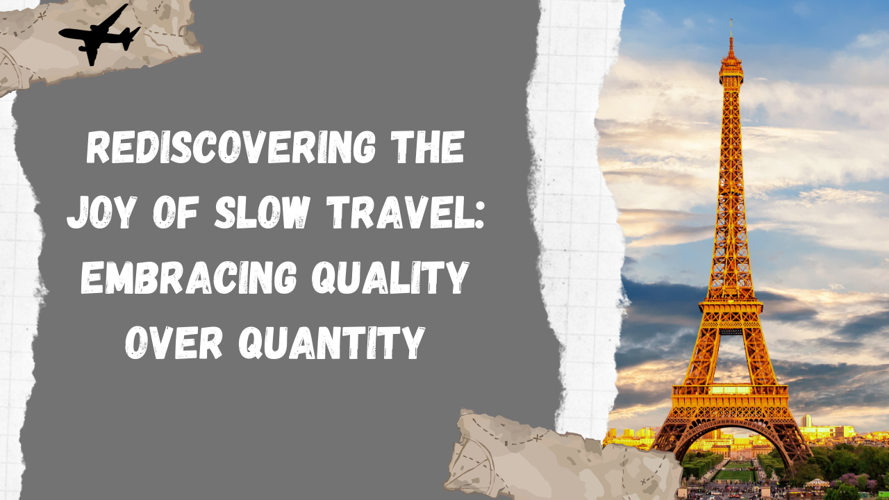 Rediscovering the Joy of Slow Travel: Embracing Quality Over Quantity