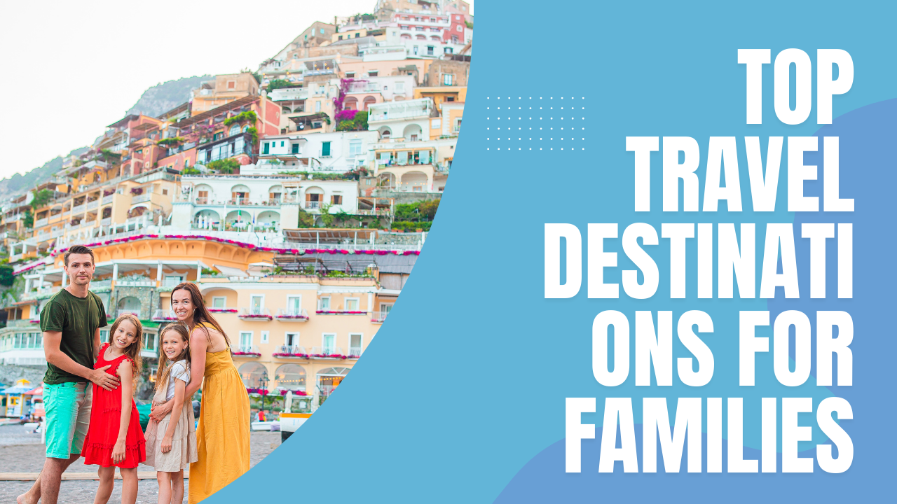 Top Travel Destinations for Families: Where Adventure Meets Family Fun