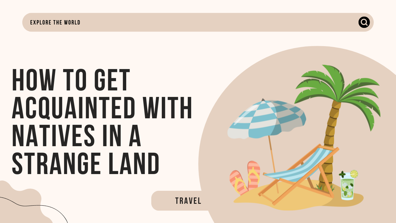 How to Get Acquainted with Natives in a Strange Land: Building Connections While Traveling